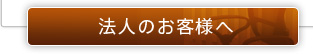 法人のお客様へ